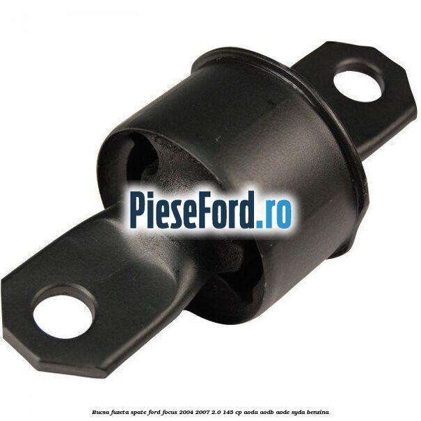 Bucsa fuzeta spate Ford Focus 2004-2007 2.0 145 cp Bucsa fuzeta spate Ford Focus 2004-2007 2.0 145 cp AODA, AODB, AODE, SYDA benzina