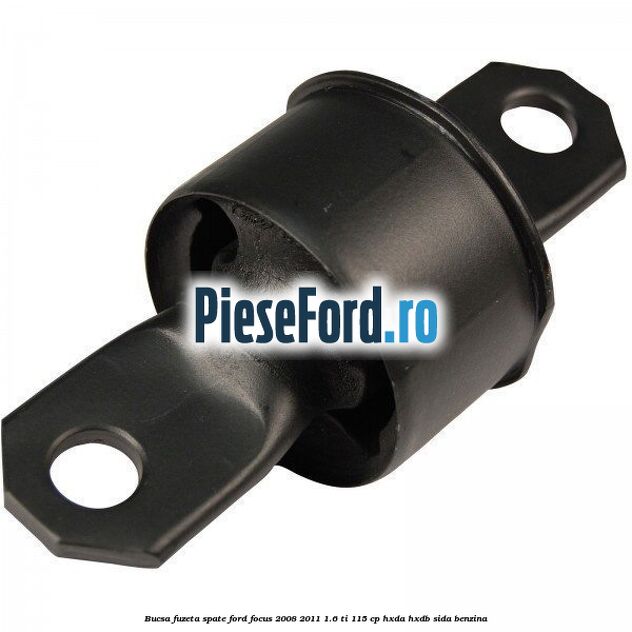 Bucsa fuzeta spate Ford Focus 2008-2011 1.6 Ti 115 cp Bucsa fuzeta spate Ford Focus 2008-2011 1.6 Ti 115 cp HXDA, HXDB, SIDA benzina