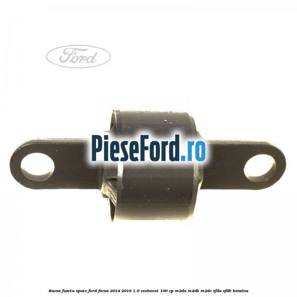 Bucsa fuzeta spate Ford Focus 2014-2018 1.0 EcoBoost 100 cp M2DA, M2DB, M2DC, SFDA, SFDB benzina