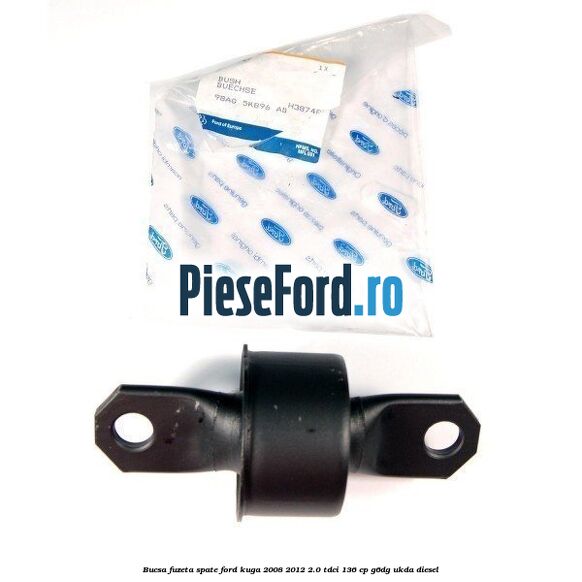Bucsa fuzeta spate Ford Kuga 2008-2012 2.0 TDCi 136 cp Bucsa fuzeta spate Ford Kuga 2008-2012 2.0 TDCi 136 cp G6DG, UKDA diesel
