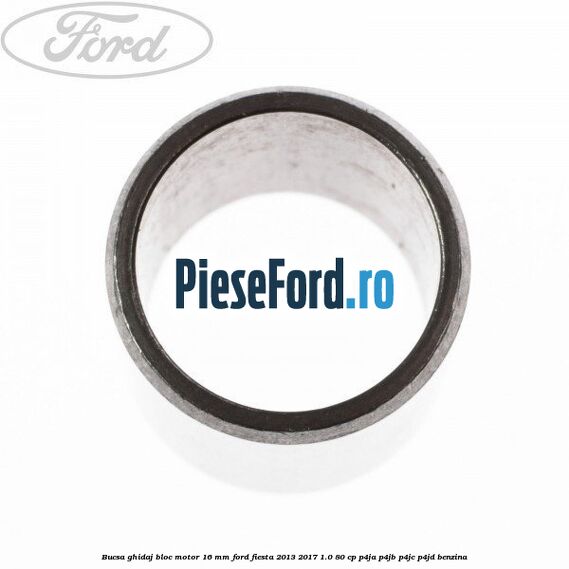 Bucsa ghidaj bloc motor 16 mm Ford Fiesta 2013-2017 1.0 80 cp P4JA, P4JB, P4JC, P4JD benzina