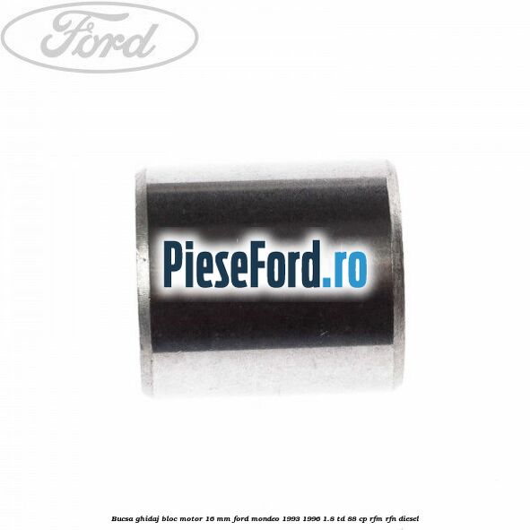 Bucsa ghidaj bloc motor 16 mm Ford Mondeo 1993-1996 1.8 TD 88 cp