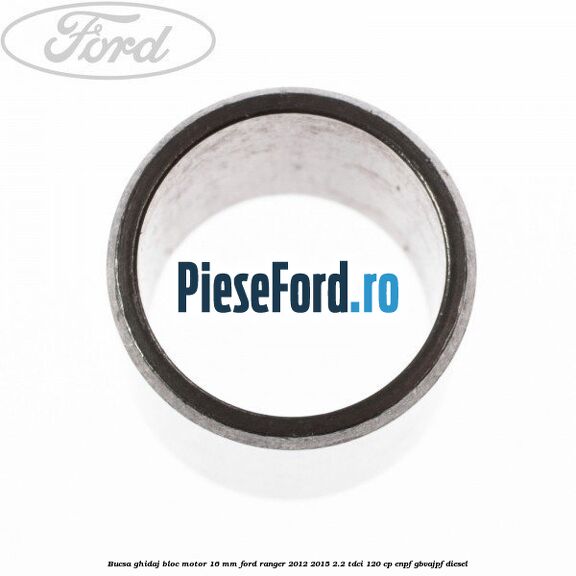 Bucsa ghidaj bloc motor 16 mm Ford Ranger 2012-2015 2.2 TDCi 120 cp ENPF, GBVAJPF diesel