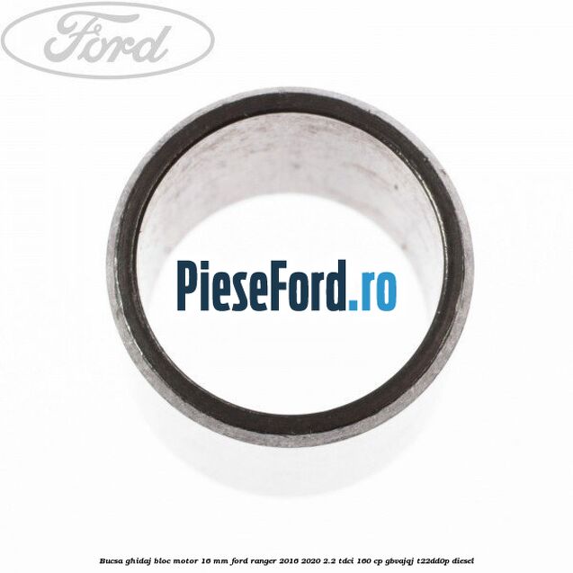Bucsa ghidaj bloc motor 16 mm Ford Ranger 2016-2020 2.2 TDCi 160 cp GBVAJQJ, T22DD0P diesel