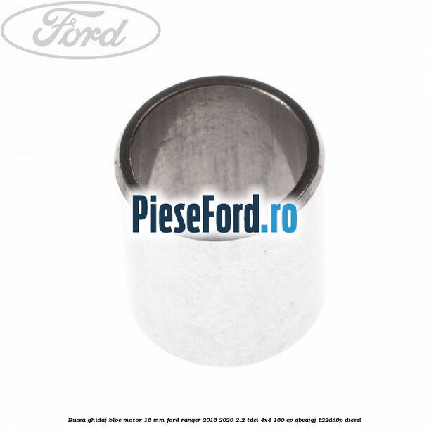 Bucsa ghidaj bloc motor 16 mm Ford Ranger 2016-2020 2.2 TDCi 4x4 160 cp GBVAJQJ, T22DD0P diesel