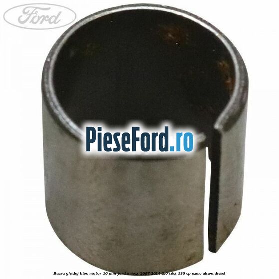 Bucsa ghidaj bloc motor 16 mm Ford S-Max 2007-2014 2.0 TDCi 136 cp AZWC, UKWA diesel