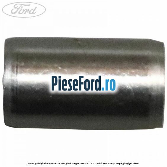 Bucsa ghidaj bloc motor 23 mm Ford Ranger 2012-2015 2.2 TDCi 4x4 125 cp ENQW, GBVAJQW diesel
