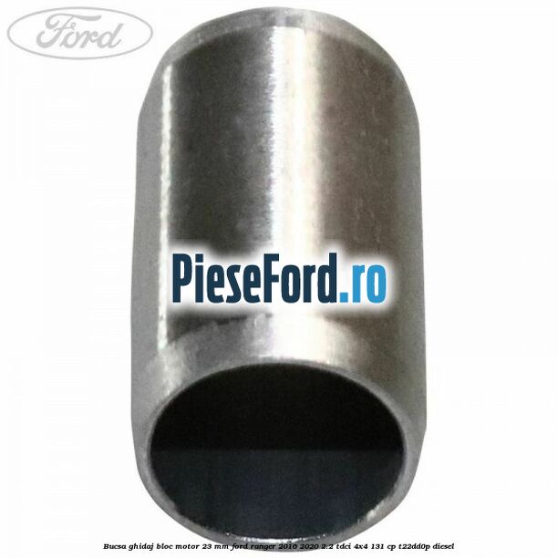 Bucsa ghidaj bloc motor 23 mm Ford Ranger 2016-2020 2.2 TDCi 4x4 131 cp T22DD0P diesel