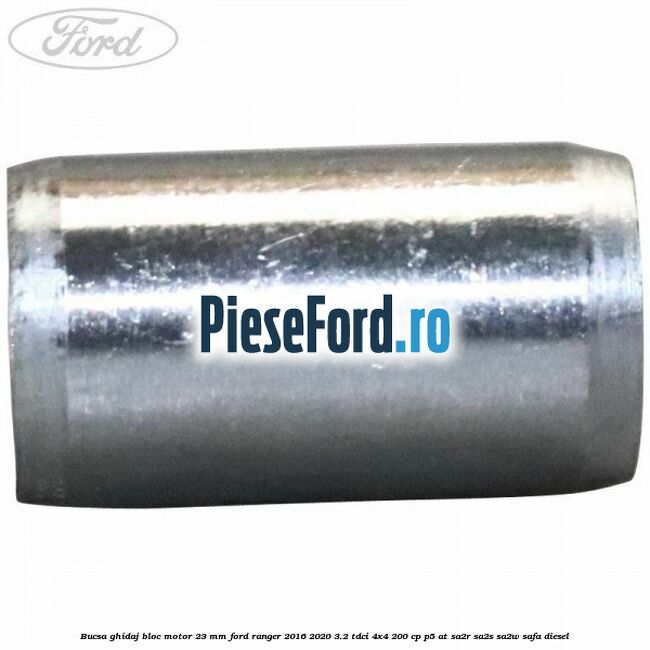 Bucsa ghidaj bloc motor 23 mm Ford Ranger 2016-2020 3.2 TDCi 4x4 200 cp P5-AT, SA2R, SA2S, SA2W, SAFA diesel