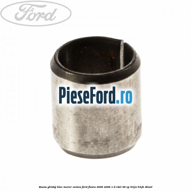 Bucsa ghidaj bloc motor conica Ford Fiesta 2005-2008 1.6 TDCi 90 cp HHJA, HHJB diesel