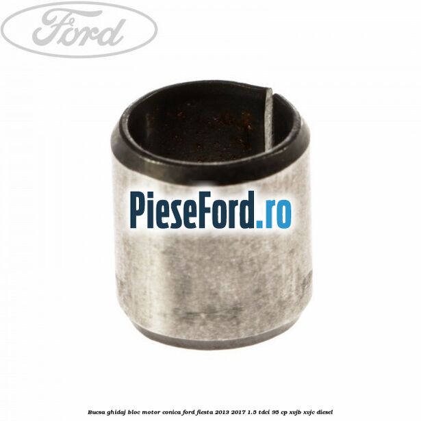Bucsa ghidaj bloc motor conica Ford Fiesta 2013-2017 1.5 TDCi 95 cp XVJB, XVJC diesel