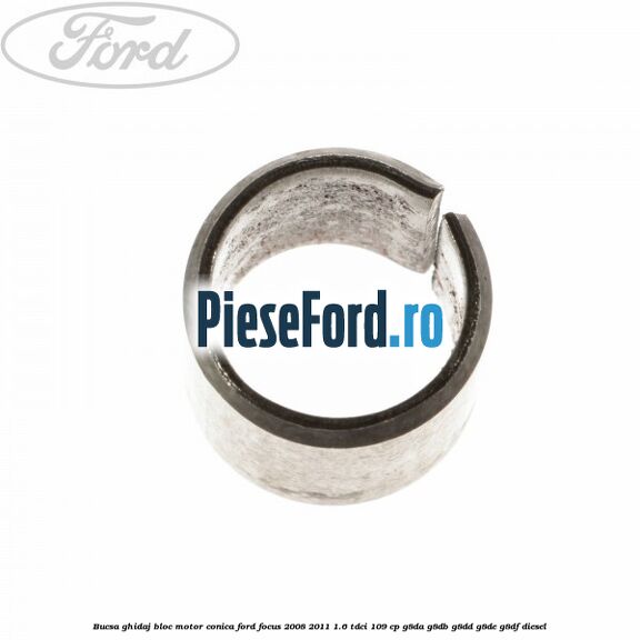 Bucsa ghidaj bloc motor conica Ford Focus 2008-2011 1.6 TDCi 109 cp G8DA, G8DB, G8DD, G8DE, G8DF diesel