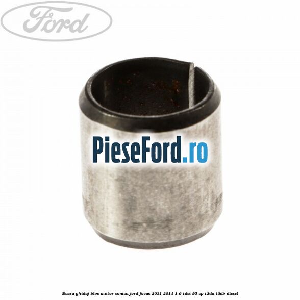 Bucsa ghidaj bloc motor conica Ford Focus 2011-2014 1.6 TDCi 95 cp T3DA, T3DB diesel