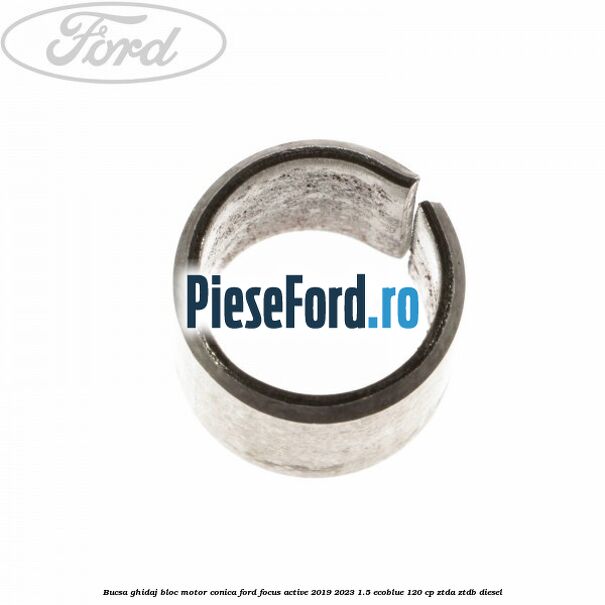 Bucsa ghidaj bloc motor conica Ford Focus Active 2019-2023 1.5 EcoBlue 120 cp ZTDA, ZTDB diesel