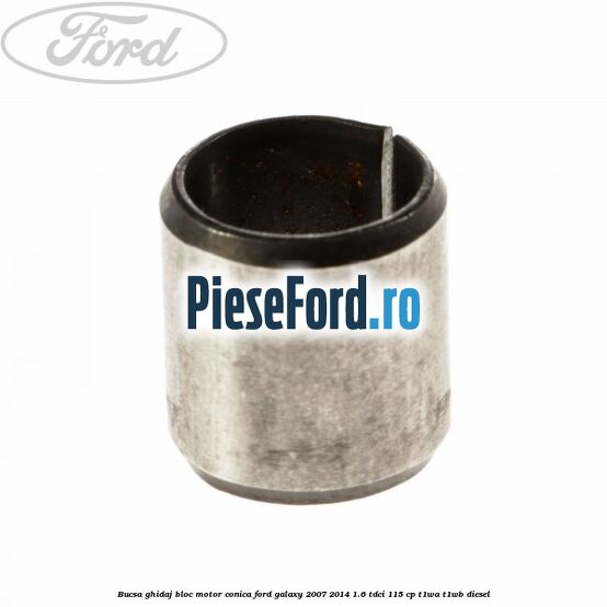 Bucsa ghidaj bloc motor conica Ford Galaxy 2007-2014 1.6 TDCi 115 cp T1WA, T1WB diesel