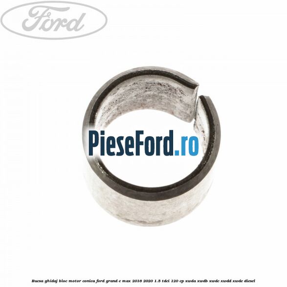 Bucsa ghidaj bloc motor conica Ford Grand C-Max 2016-2020 1.5 TDCi 120 cp XWDA, XWDB, XWDC, XWDD, XWDE diesel