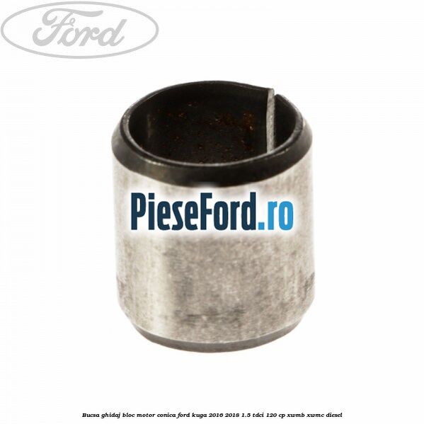 Bucsa ghidaj bloc motor conica Ford Kuga 2016-2018 1.5 TDCi 120 cp XWMB, XWMC diesel