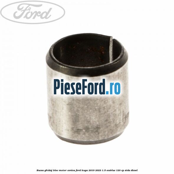 Bucsa ghidaj bloc motor conica Ford Kuga 2019-2023 1.5 EcoBlue 120 cp ZTDA diesel