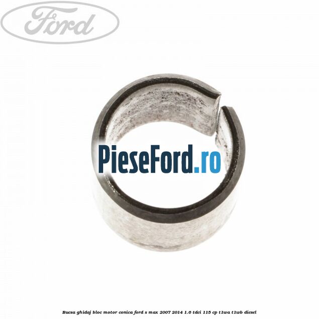 Bucsa ghidaj bloc motor conica Ford S-Max 2007-2014 1.6 TDCi 115 cp T1WA, T1WB diesel