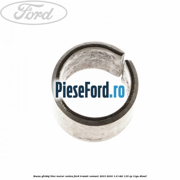 Bucsa ghidaj bloc motor conica Ford Transit Connect 2013-2018 1.6 TDCi 115 cp T1GA diesel