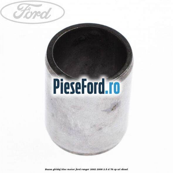 Bucsa ghidaj bloc motor Ford Ranger 2002-2006 2.5 D 78 cp Bucsa ghidaj bloc motor Ford Ranger 2002-2006 2.5 D 78 cp WL diesel