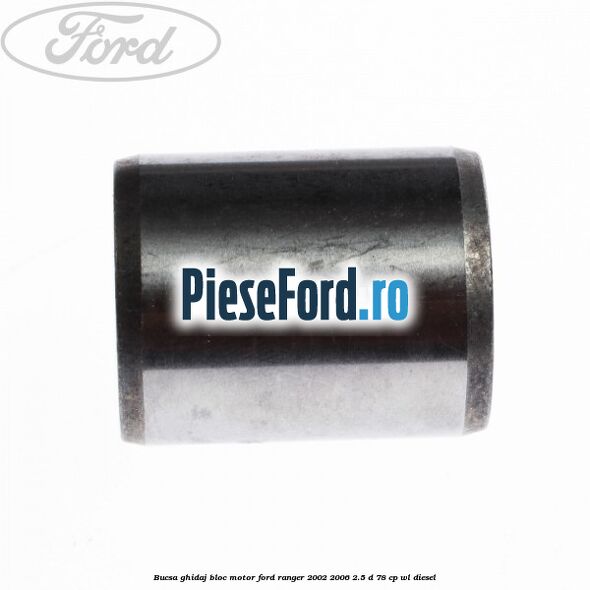 Bucsa ghidaj bloc motor Ford Ranger 2002-2006 2.5 D 78 cp Bucsa ghidaj bloc motor Ford Ranger 2002-2006 2.5 D 78 cp WL diesel