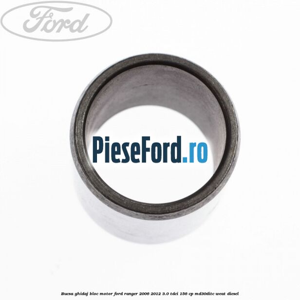 Bucsa ghidaj bloc motor Ford Ranger 2006-2012 3.0 TDCi 156 cp Bucsa ghidaj bloc motor Ford Ranger 2006-2012 3.0 TDCi 156 cp MD30DITC, WEAT diesel