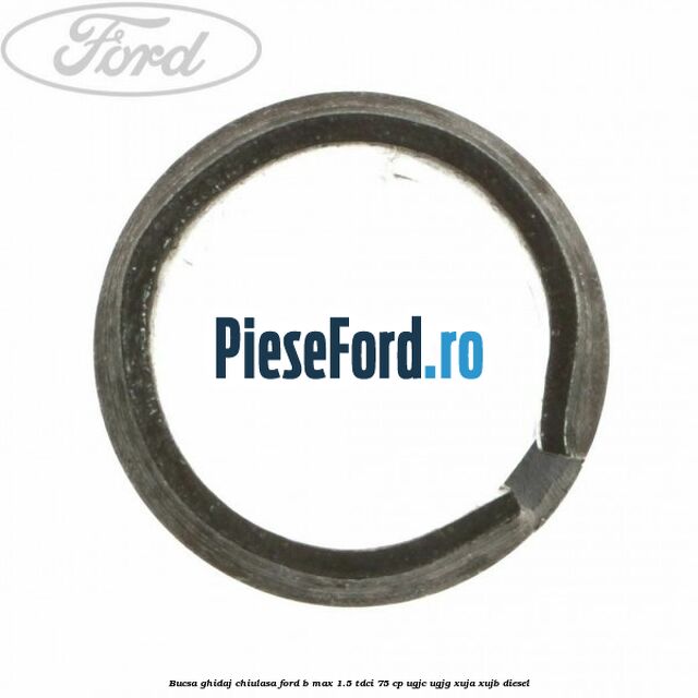 Bucsa ghidaj chiulasa Ford B-Max 1.5 TDCi 75 cp Bucsa ghidaj chiulasa Ford B-Max 1.5 TDCi 75 cp UGJC, UGJG, XUJA, XUJB diesel