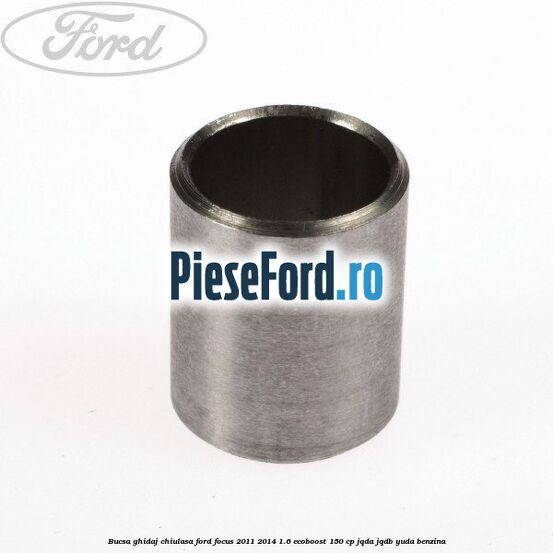 Bucsa ghidaj chiulasa Ford Focus 2011-2014 1.6 EcoBoost 150 cp JQDA, JQDB, YUDA benzina