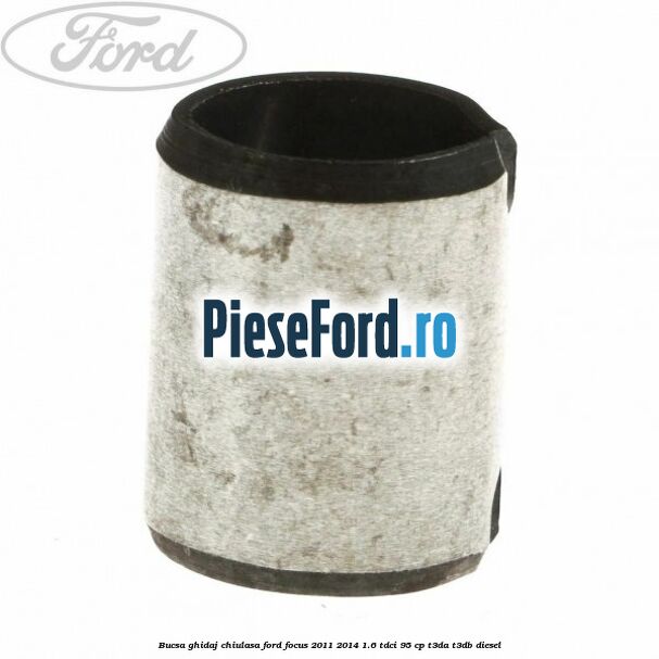 Bucsa ghidaj chiulasa Ford Focus 2011-2014 1.6 TDCi 95 cp Bucsa ghidaj chiulasa Ford Focus 2011-2014 1.6 TDCi 95 cp T3DA, T3DB diesel
