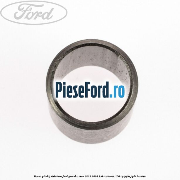 Bucsa ghidaj chiulasa Ford Grand C-Max 2011-2015 1.6 EcoBoost 150 cp Bucsa ghidaj chiulasa Ford Grand C-Max 2011-2015 1.6 EcoBoost 150 cp JQDA, JQDB benzina