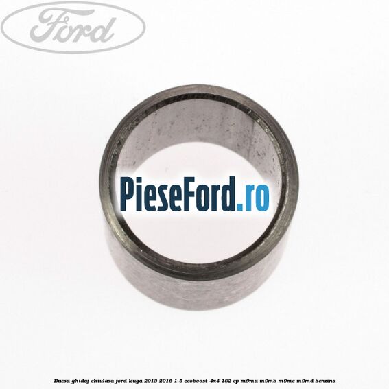Bucsa ghidaj chiulasa Ford Kuga 2013-2016 1.5 EcoBoost 4x4 182 cp M9MA, M9MB, M9MC, M9MD benzina