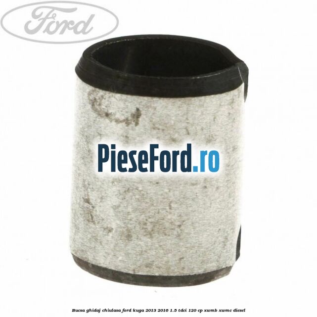 Bucsa ghidaj chiulasa Ford Kuga 2013-2016 1.5 TDCi 120 cp XWMB, XWMC diesel