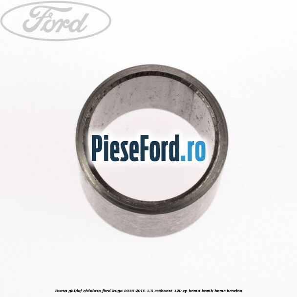 Bucsa ghidaj chiulasa Ford Kuga 2016-2018 1.5 EcoBoost 120 cp BNMA, BNMB, BNMC benzina