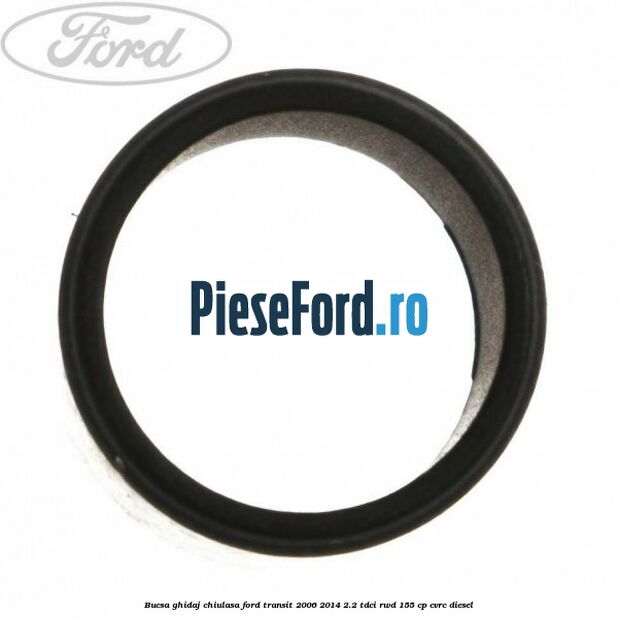 Bucsa ghidaj chiulasa Ford Transit 2006-2014 2.2 TDCi RWD 155 cp Bucsa ghidaj chiulasa Ford Transit 2006-2014 2.2 TDCi RWD 155 cp CVRC diesel