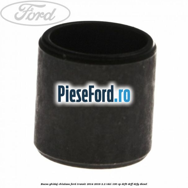 Bucsa ghidaj chiulasa Ford Transit 2014-2018 2.2 TDCi 100 cp DRF5, DRFF, DRFG diesel