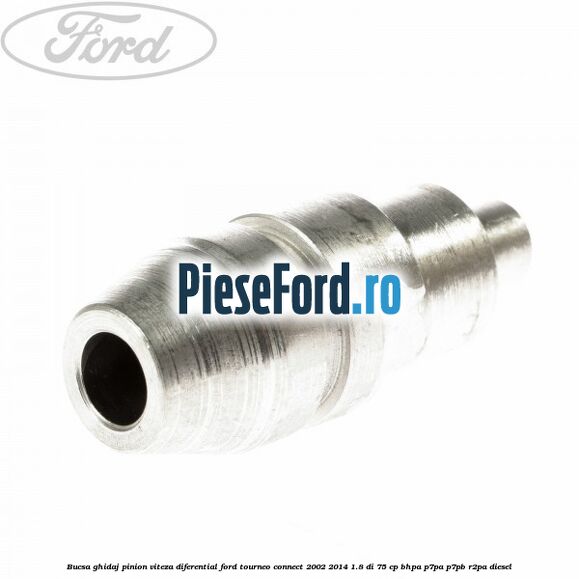 Bucsa ghidaj pinion viteza diferential Ford Tourneo Connect 2002-2014 1.8 Di 75 cp Bucsa ghidaj pinion viteza diferential Ford Tourneo Connect 2002-2014 1.8 Di 75 cp BHPA, P7PA, P7PB, R2PA diesel