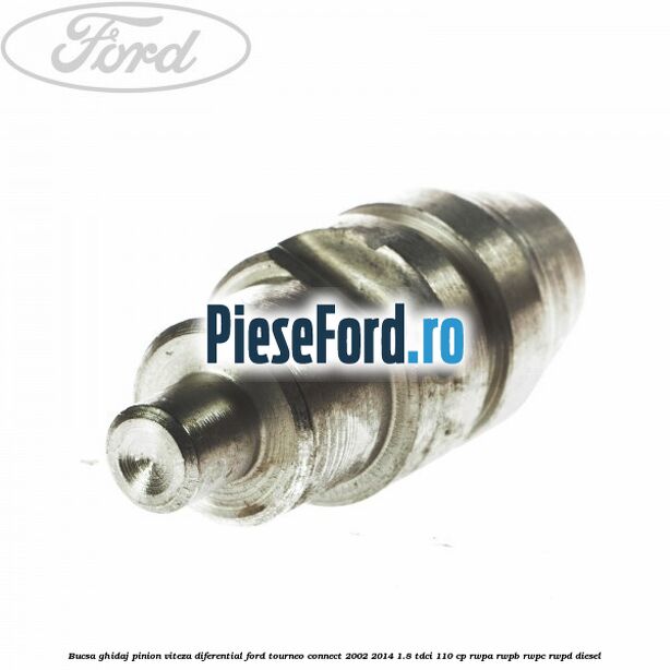 Bucsa ghidaj pinion viteza diferential Ford Tourneo Connect 2002-2014 1.8 TDCi 110 cp RWPA, RWPB, RWPC, RWPD diesel