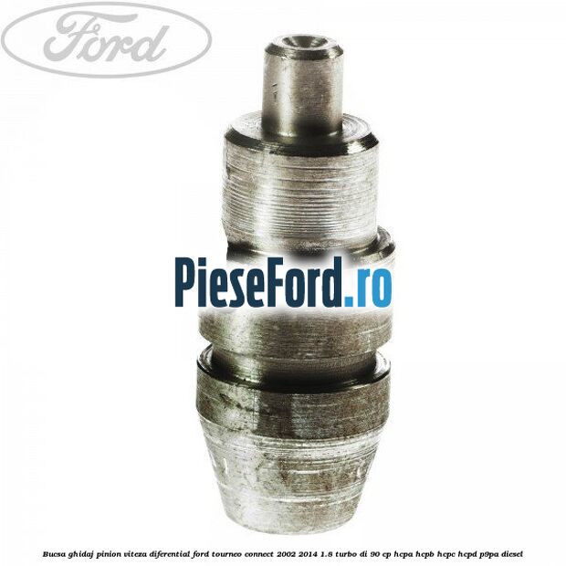 Bucsa ghidaj pinion viteza diferential Ford Tourneo Connect 2002-2014 1.8 Turbo Di 90 cp HCPA, HCPB, HCPC, HCPD, P9PA diesel