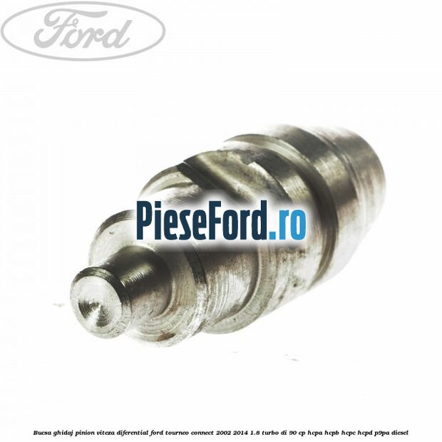 Bucsa ghidaj pinion viteza diferential Ford Tourneo Connect 2002-2014 1.8 Turbo Di 90 cp HCPA, HCPB, HCPC, HCPD, P9PA diesel