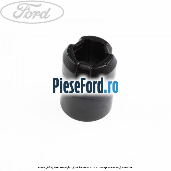 Bucsa ghidaj sina scaun fata Ford Ka 2009-2016 1.2 69 cp 169A4000, FP4 benzina