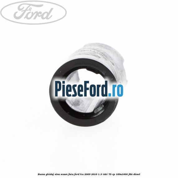 Bucsa ghidaj sina scaun fata Ford Ka 2009-2016 1.3 TDCi 75 cp 169A1000, FD4 diesel