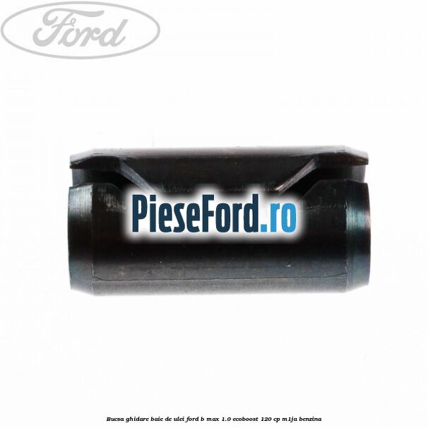 Bucsa ghidare baie de ulei Ford B-Max 1.0 EcoBoost 120 cp M1JA benzina