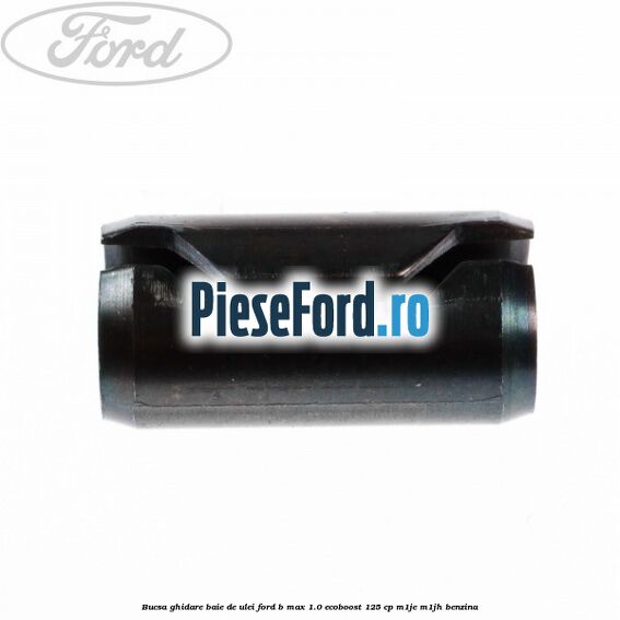Bucsa ghidare baie de ulei Ford B-Max 1.0 EcoBoost 125 cp M1JE, M1JH benzina