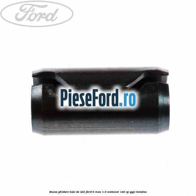 Bucsa ghidare baie de ulei Ford B-Max 1.0 EcoBoost 140 cp YYJC benzina