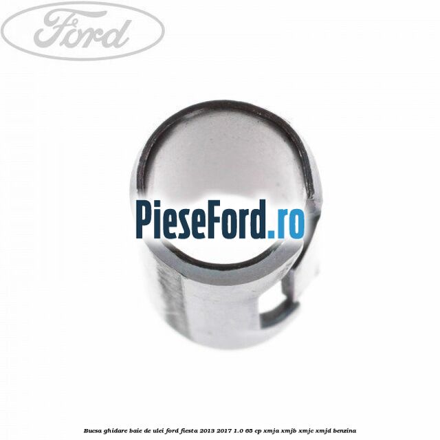 Bucsa ghidare baie de ulei Ford Fiesta 2013-2017 1.0 65 cp XMJA, XMJB, XMJC, XMJD benzina