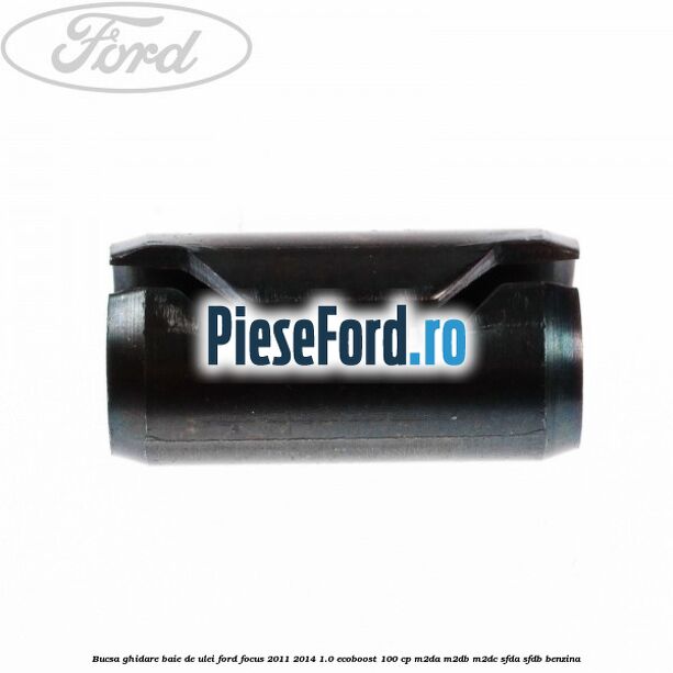 Bucsa ghidare baie de ulei Ford Focus 2011-2014 1.0 EcoBoost 100 cp M2DA, M2DB, M2DC, SFDA, SFDB benzina