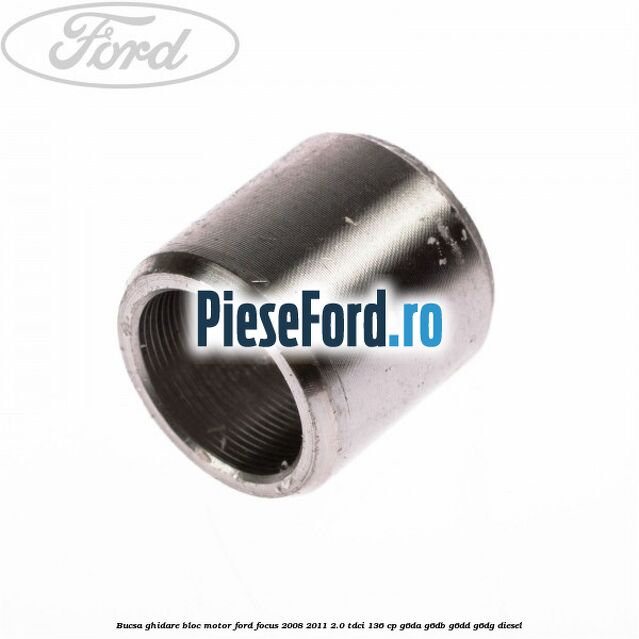 Bucsa ghidare bloc motor Ford Focus 2008-2011 2.0 TDCi 136 cp G6DA, G6DB, G6DD, G6DG diesel