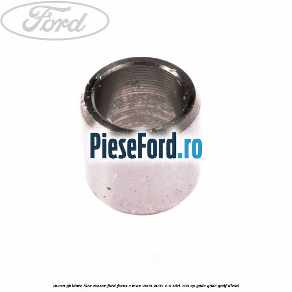 Bucsa ghidare bloc motor Ford Focus C-Max 2003-2007 2.0 TDCi 133 cp G6DC, G6DE, G6DF diesel