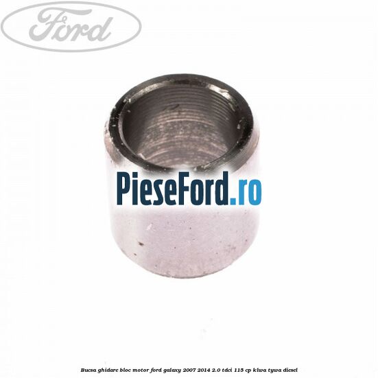 Bucsa ghidare bloc motor Ford Galaxy 2007-2014 2.0 TDCi 115 cp KLWA, TYWA diesel